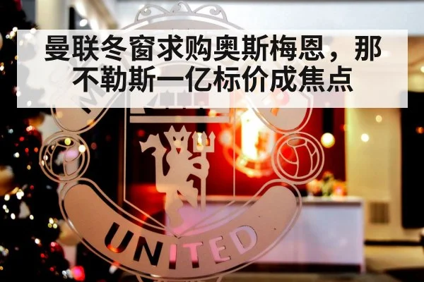 曼联冬窗求购奥斯梅恩,那不勒斯一亿标价成焦点